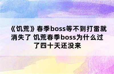 《饥荒》春季boss等不到打雷就消失了 饥荒春季boss为什么过了四十天还没来